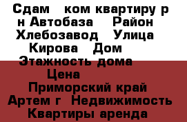 Сдам 1 ком.квартиру р-н Автобаза! › Район ­ Хлебозавод › Улица ­ Кирова › Дом ­ 0 › Этажность дома ­ 5 › Цена ­ 14 000 - Приморский край, Артем г. Недвижимость » Квартиры аренда   